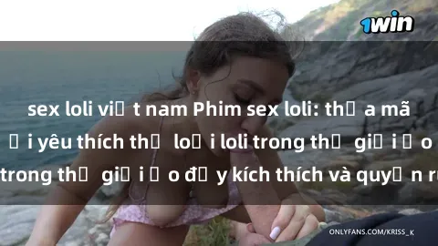 sex loli việt nam Phim sex loli: thỏa mãn đam mê của người yêu thích thể loại loli trong thế giới ảo đầy kích thích và quyến rũ.