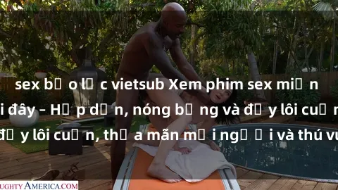 sex bạo lực vietsub Xem phim sex miễn phí online ngay tại đây – Hấp dẫn, nóng bỏng và đầy lôi cuốn, thỏa mãn mọi người và thú vui của bạn!
