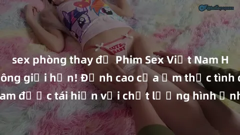 sex phòng thay đồ Phim Sex Việt Nam HD - Xem ngay và không giới hạn! Đỉnh cao của ẩm thực tình dục Việt Nam được tái hiện với chất lượng hình ảnh sắc nét. Hãy thưởng thức ngay!