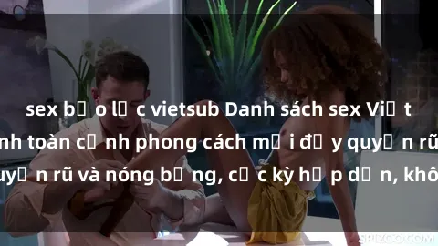 sex bạo lực vietsub Danh sách sex Việt Nam không che - Ảnh toàn cảnh phong cách mới đầy quyến rũ và nóng bỏng, cực kỳ hấp dẫn, không thể bỏ qua!