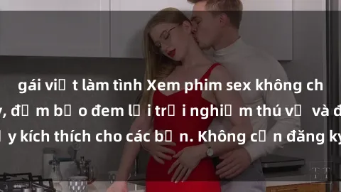 gái việt làm tình Xem phim sex không che miễn phí tại đây, đảm bảo đem lại trải nghiệm thú vị và đầy kích thích cho các bạn. Không cần đăng ký, hoàn toàn miễn phí.
