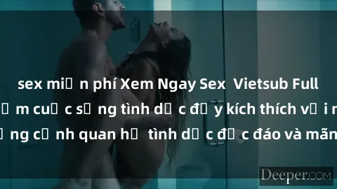 sex miễn phí Xem Ngay Sex  Vietsub Full HD - Cùng trải nghiệm cuộc sống tình dục đầy kích thích với những cảnh quan hệ tình dục độc đáo và mãnh liệt trong bộ phim này!