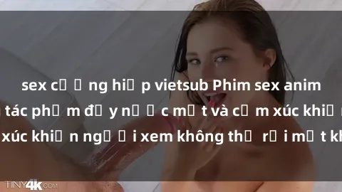 sex cưỡng hiếp vietsub Phim sex anime đỉnh cao: Những tác phẩm đầy nước mắt và cảm xúc khiến người xem không thể rời mắt khỏi màn hình